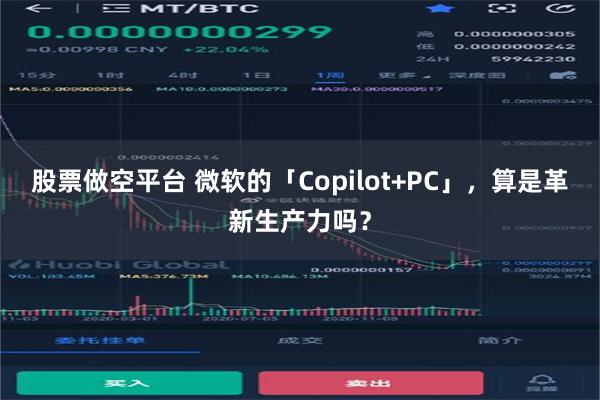 股票做空平台 微软的「Copilot+PC」，算是革新生产力吗？