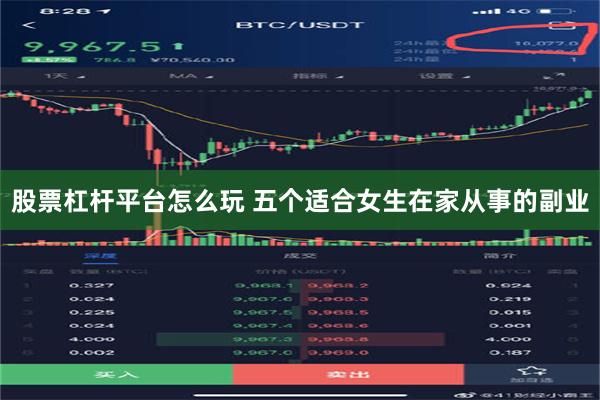 股票杠杆平台怎么玩 五个适合女生在家从事的副业