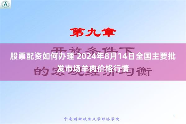 股票配资如何办理 2024年8月14日全国主要批发市场羊肉价格行情