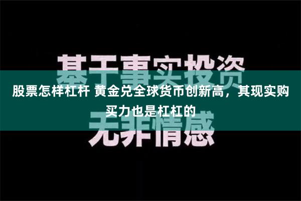 股票怎样杠杆 黄金兑全球货币创新高，其现实购买力也是杠杠的