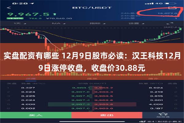 实盘配资有哪些 12月9日股市必读：汉王科技12月9日涨停收盘，收盘价30.88元
