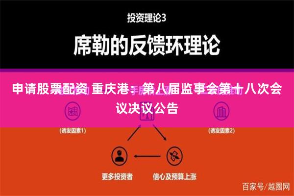 申请股票配资 重庆港：第八届监事会第十八次会议决议公告