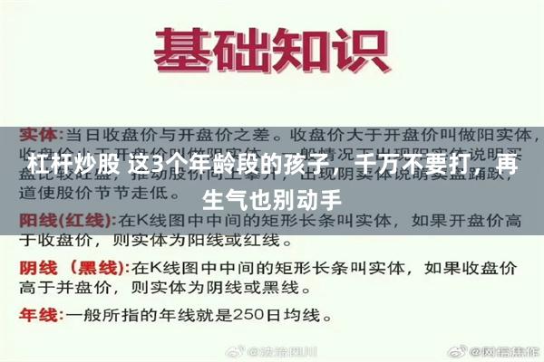 杠杆炒股 这3个年龄段的孩子，千万不要打，再生气也别动手