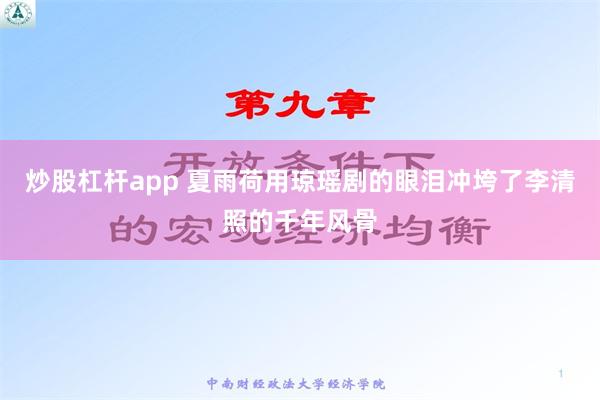 炒股杠杆app 夏雨荷用琼瑶剧的眼泪冲垮了李清照的千年风骨